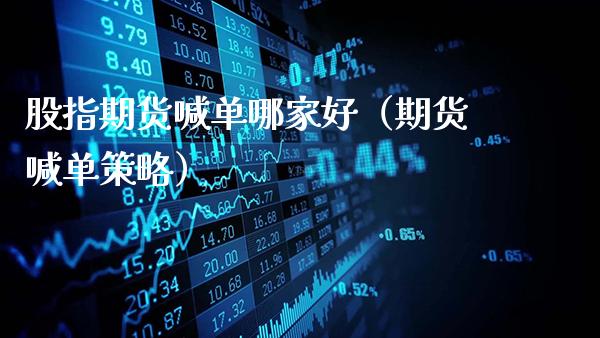 股指期货喊单哪家好（期货喊单策略）_https://www.gnhpgy.com_纳指期货_第1张