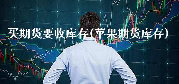 买期货要收库存(苹果期货库存)_https://www.gnhpgy.com_道指期货_第1张