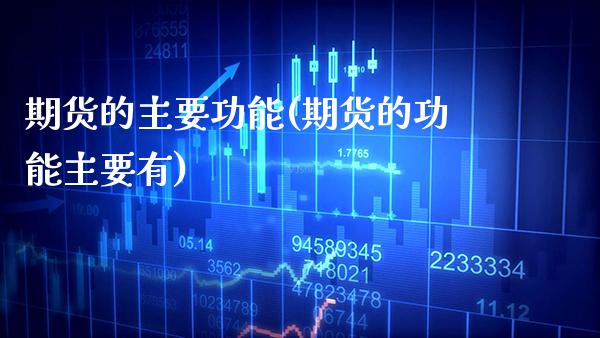 期货的主要功能(期货的功能主要有)_https://www.gnhpgy.com_纳指期货_第1张