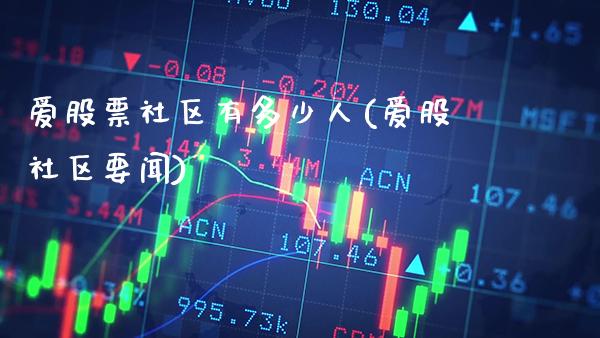 爱股票社区有多少人(爱股社区要闻)_期货知识_第1张_公牛期货直播室 爱股票社区有多少人(爱股社区要闻)_https://www.gnhpgy.com_期货知识_第1张