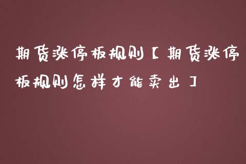期货涨停板规则【期货涨停板规则怎样才能卖出】_https://www.gnhpgy.com_期货知识_第1张
