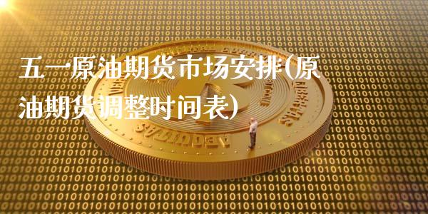 五一原油期货市场安排(原油期货调整时间表)_纳指期货_第1张_公牛期货直播室 五一原油期货市场安排(原油期货调整时间表)_https://www.gnhpgy.com_纳指期货_第1张