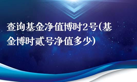 查询基金净值博时2号(基金博时贰号净值多少)_股指期货_第1张_公牛期货直播室 查询基金净值博时2号(基金博时贰号净值多少)_https://www.gnhpgy.com_股指期货_第1张