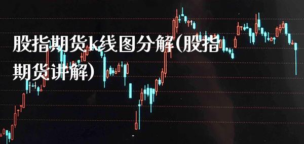 股指期货k线图分解(股指期货讲解)_https://www.gnhpgy.com_纳指期货_第1张