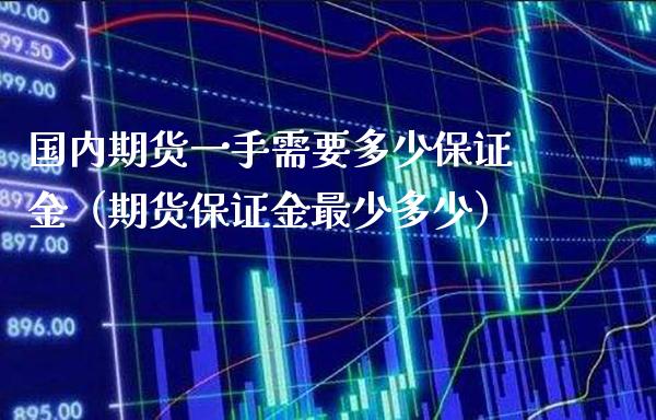 国内期货一手需要多少保证金（期货保证金最少多少）_https://www.gnhpgy.com_股指期货_第1张
