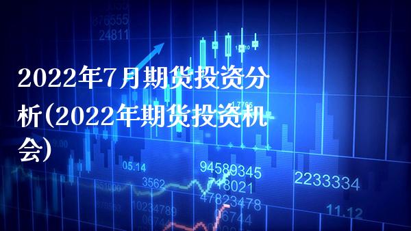 2022年7月期货投资分析(2022年期货投资机会)_https://www.gnhpgy.com_纳指期货_第1张