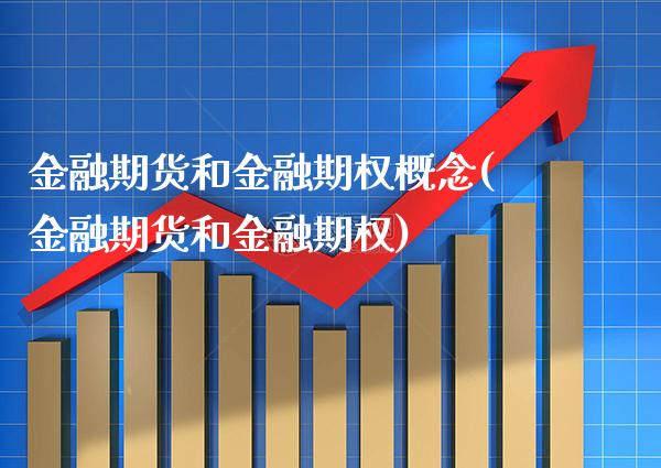金融期货和金融期权概念(金融期货和金融期权)_https://www.gnhpgy.com_期货知识_第1张