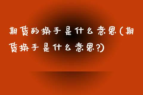 期货的换手是什么意思(期货换手是什么意思?)_德指期货_第1张_公牛期货直播室 期货的换手是什么意思(期货换手是什么意思?)_https://www.gnhpgy.com_德指期货_第1张