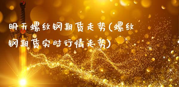 明天螺纹钢期货走势(螺纹钢期货实时行情走势)_https://www.gnhpgy.com_恒指期货_第1张