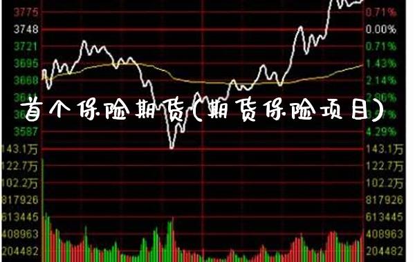 首个保险期货(期货保险项目)_https://www.gnhpgy.com_原油期货_第1张