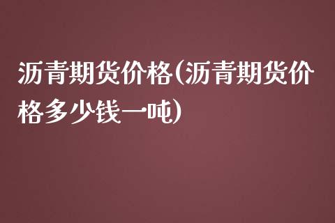 沥青期货价格(沥青期货价格多少钱一吨)_https://www.gnhpgy.com_道指期货_第1张