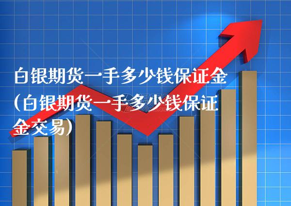 白银期货一手多少钱保证金(白银期货一手多少钱保证金交易)_https://www.gnhpgy.com_股指期货_第1张