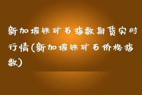 新加坡铁矿石指数期货实时行情(新加坡铁矿石价格指数)_https://www.gnhpgy.com_期货知识_第1张