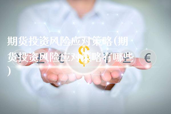 期货投资风险应对策略(期货投资风险应对策略有哪些)_德指期货_第1张_公牛期货直播室 期货投资风险应对策略(期货投资风险应对策略有哪些)_https://www.gnhpgy.com_德指期货_第1张