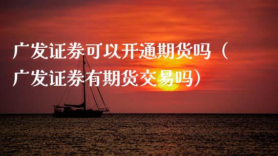 证券可以开通期货吗（证券有期货交易吗）_https://www.gnhpgy.com_纳指期货_第1张