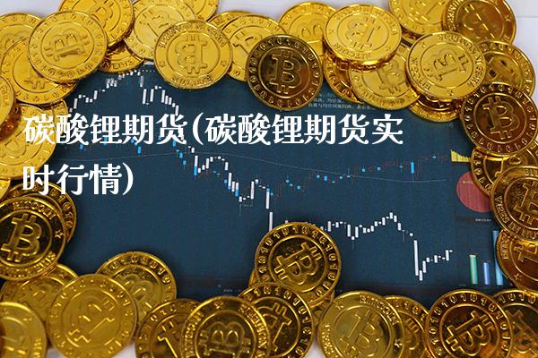 碳酸锂期货(碳酸锂期货实时行情)_https://www.gnhpgy.com_期货知识_第1张