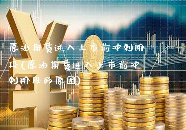 原油期货进入上市前冲刺阶段(原油期货进入上市前冲刺阶段的原因)_德指期货_第1张_公牛期货直播室 原油期货进入上市前冲刺阶段(原油期货进入上市前冲刺阶段的原因)_https://www.gnhpgy.com_德指期货_第1张