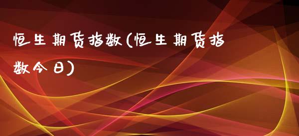 恒生期货指数(恒生期货指数今日)_https://www.gnhpgy.com_黄金期货_第1张