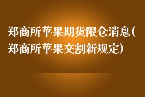 郑商所苹果期货限仓消息(郑商所苹果交割新规定)_https://www.gnhpgy.com_恒指期货_第1张
