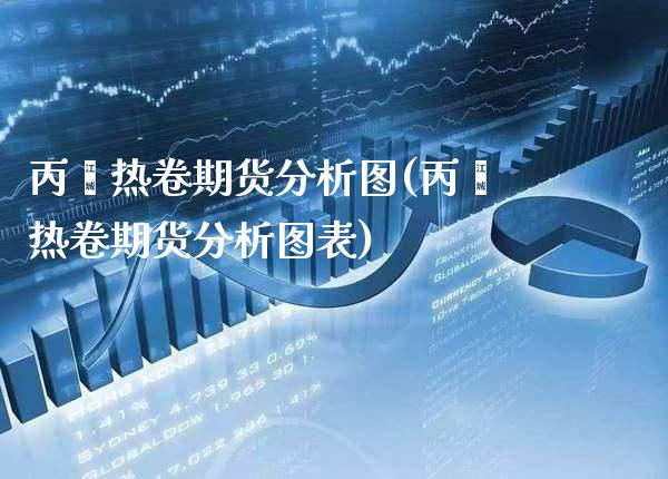 丙烯热卷期货分析图(丙烯热卷期货分析图表)_https://www.gnhpgy.com_期货百科_第1张