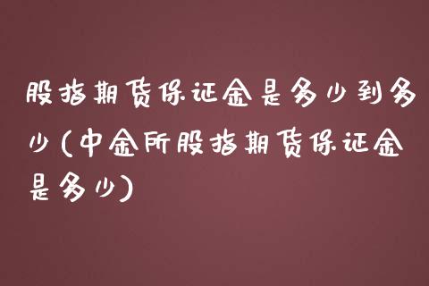 股指期货保证金是多少到多少(所股指期货保证金是多少)_https://www.gnhpgy.com_纳指期货_第1张
