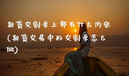 期货交割单上都有什么内容(期货交易中的交割单怎么做)_https://www.gnhpgy.com_纳指期货_第1张