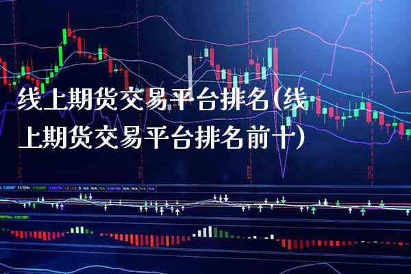 线上期货交易平台排名(线上期货交易平台排名前十)_https://www.gnhpgy.com_纳指期货_第1张