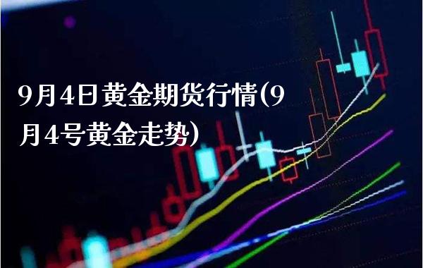 9月4日黄金期货行情(9月4号黄金走势)_https://www.gnhpgy.com_黄金期货_第1张