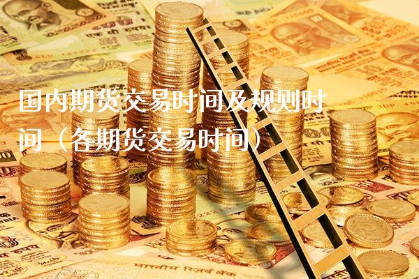 国内期货交易时间及规则时间（各期货交易时间）_https://www.gnhpgy.com_纳指期货_第1张