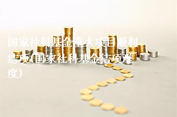 国家社科基金重大项目顺利结项(国家社科基金结项难度)_股指期货_第1张_公牛期货直播室 国家社科基金重大项目顺利结项(国家社科基金结项难度)_https://www.gnhpgy.com_股指期货_第1张