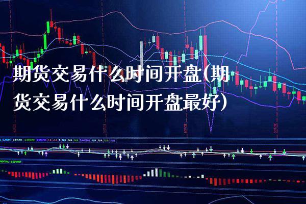 期货交易什么时间开盘(期货交易什么时间开盘最好)_股指期货_第1张_公牛期货直播室 期货交易什么时间开盘(期货交易什么时间开盘最好)_https://www.gnhpgy.com_股指期货_第1张
