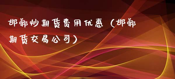 邯郸炒期货费用优惠（邯郸期货交易公司）_https://www.gnhpgy.com_恒指期货_第1张