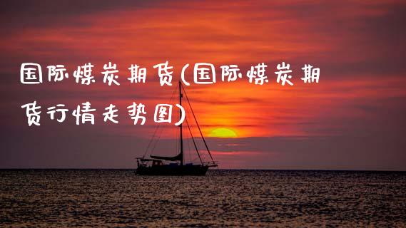 国际煤炭期货(国际煤炭期货行情走势图)_https://www.gnhpgy.com_恒指期货_第1张