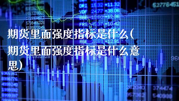 期货里面强度指标是什么(期货里面强度指标是什么意思)_股指期货_第1张_公牛期货直播室 期货里面强度指标是什么(期货里面强度指标是什么意思)_https://www.gnhpgy.com_股指期货_第1张