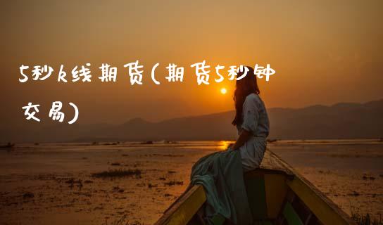 5秒k线期货(期货5秒钟交易)_https://www.gnhpgy.com_期货知识_第1张