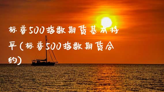 标普500指数期货基本持平(标普500指数期货合约)_https://www.gnhpgy.com_纳指期货_第1张