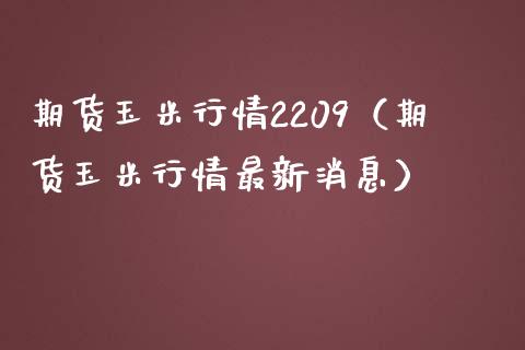 期货玉米行情2209（期货玉米行情最新消息）_https://www.gnhpgy.com_黄金期货_第1张