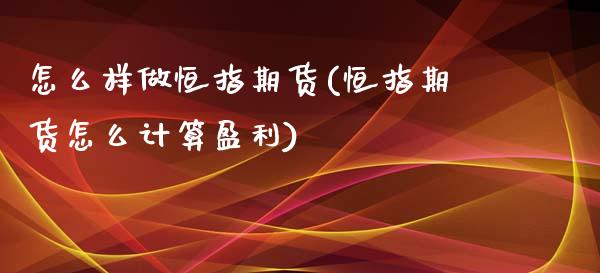 怎么样做恒指期货(恒指期货怎么计算盈利)_https://www.gnhpgy.com_纳指期货_第1张