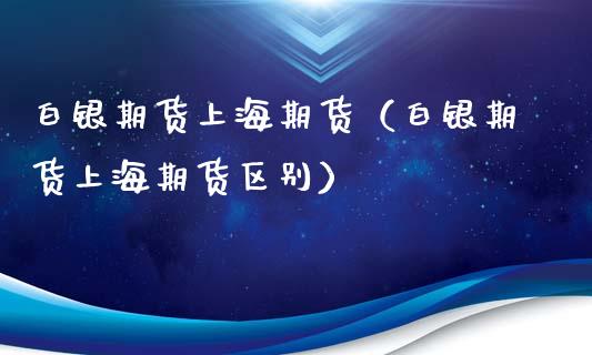白银期货上海期货（白银期货上海期货区别）_https://www.gnhpgy.com_道指期货_第1张
