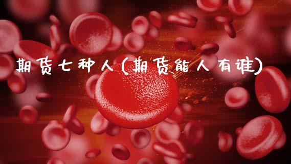 期货七种人(期货能人有谁)_https://www.gnhpgy.com_股指期货_第1张