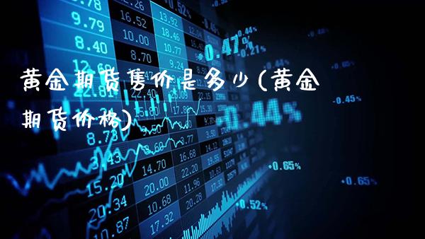 黄金期货售价是多少(黄金期货价格)_股指期货_第1张_公牛期货直播室 黄金期货售价是多少(黄金期货价格)_https://www.gnhpgy.com_股指期货_第1张