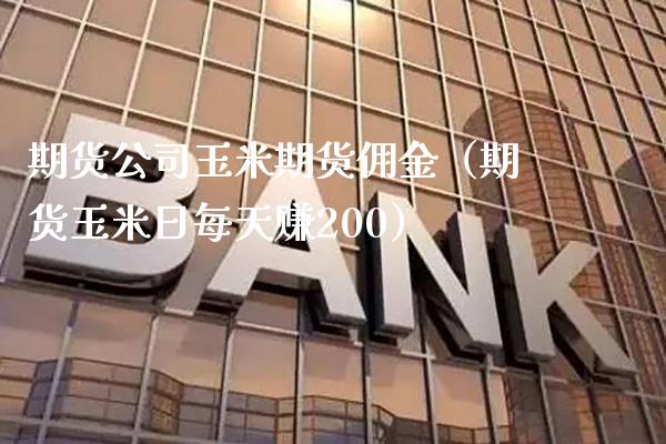 期货公司玉米期货佣金（期货玉米日每天赚200）_https://www.gnhpgy.com_纳指期货_第1张