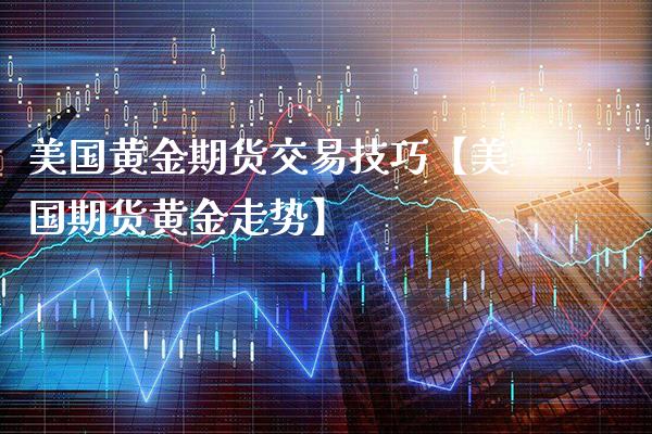 美国黄金期货交易技巧【美国期货黄金走势】_https://www.gnhpgy.com_恒指期货_第1张