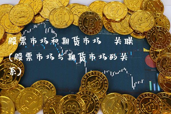 股票市场和期货市场嘅关联(股票市场与期货市场的关系)_https://www.gnhpgy.com_道指期货_第1张