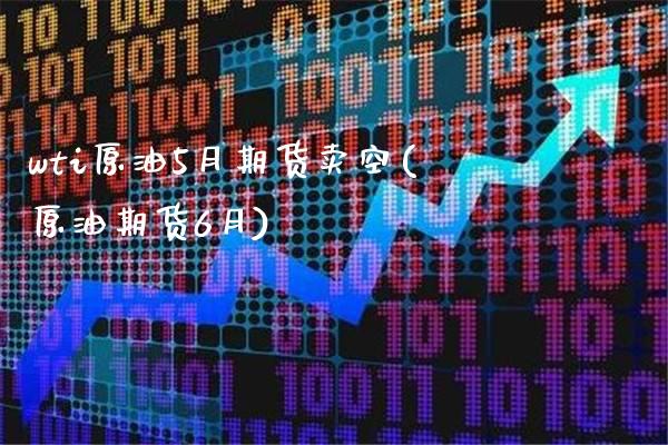 wti原油5月期货卖空(原油期货6月)_黄金期货_第1张_公牛期货直播室 wti原油5月期货卖空(原油期货6月)_https://www.gnhpgy.com_黄金期货_第1张