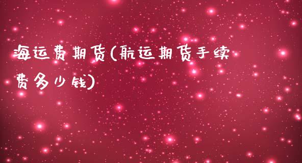 海运费期货(航运期货手续费多少钱)_https://www.gnhpgy.com_黄金期货_第1张