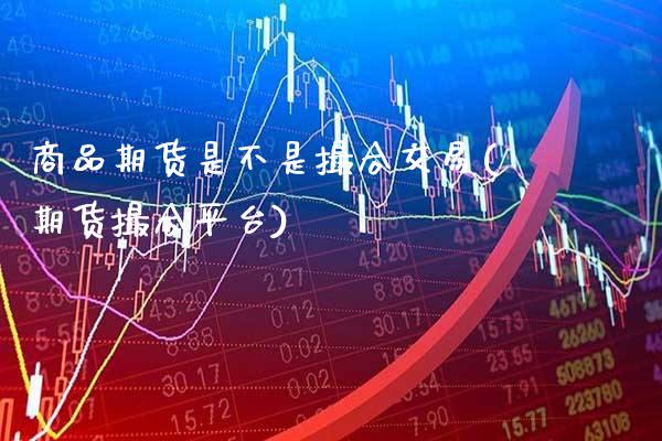 商品期货是不是撮合交易(期货撮合平台)_https://www.gnhpgy.com_道指期货_第1张
