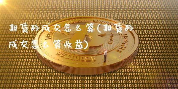 期货的成交怎么算(期货的成交怎么算收益)_https://www.gnhpgy.com_道指期货_第1张