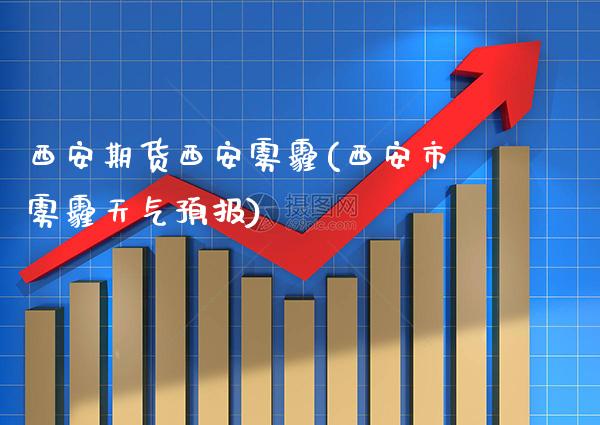 西安期货西安雾霾(西安市雾霾天气预报)_https://www.gnhpgy.com_期货知识_第1张