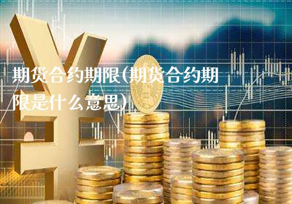 期货合约期限(期货合约期限是什么意思)_https://www.gnhpgy.com_股指期货_第1张